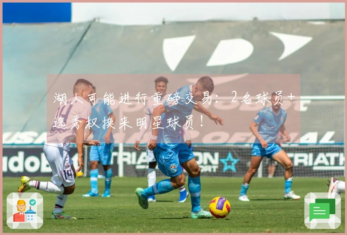 湖人可能进行重磅交易:2名球员+选秀权换来明星球员!